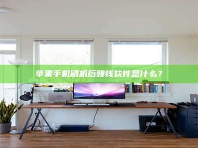 磁县苹果手机刷机后赚钱软件是什么？