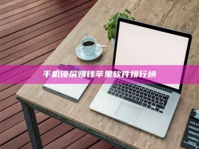 磁县手机锁屏赚钱苹果软件排行榜