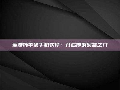 磁县爱赚钱苹果手机软件：开启你的财富之门