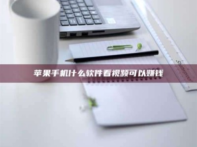 磁县苹果手机什么软件看视频可以赚钱